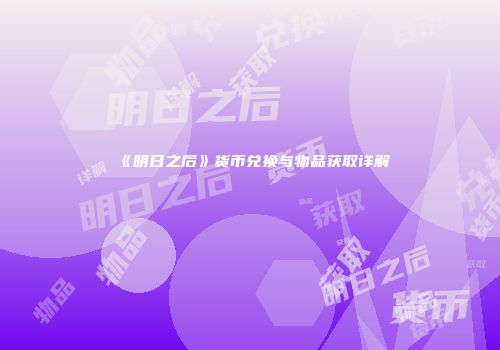 《明日之后》货币兑换与物品获取详解