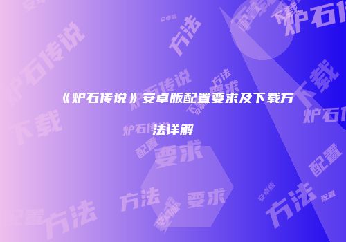 《炉石传说》安卓版配置要求及下载方法详解