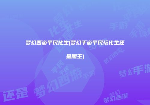 梦幻西游平民化生(梦幻手游平民玩化生还是魔王)