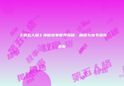 《第五人格》神秘故事世界揭秘：角色与情节深度解析