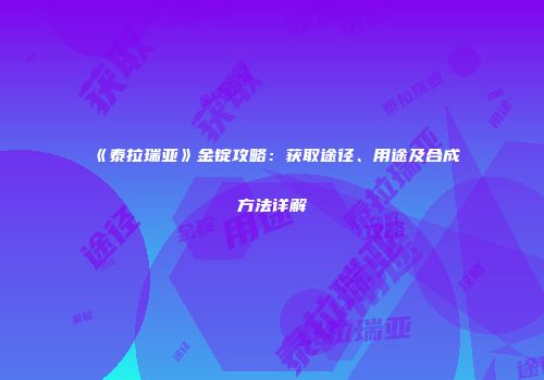 《泰拉瑞亚》金锭攻略：获取途径、用途及合成方法详解