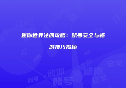 迷你世界注册攻略：账号安全与畅游技巧揭秘