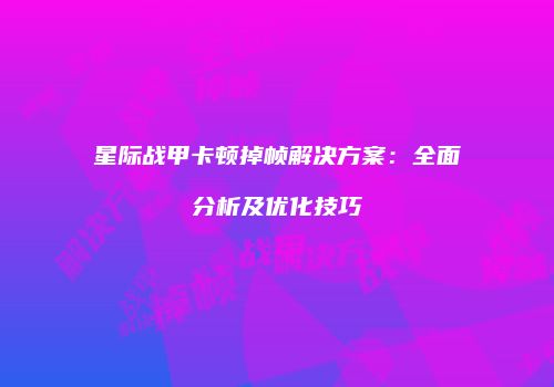 星际战甲卡顿掉帧解决方案：全面分析及优化技巧