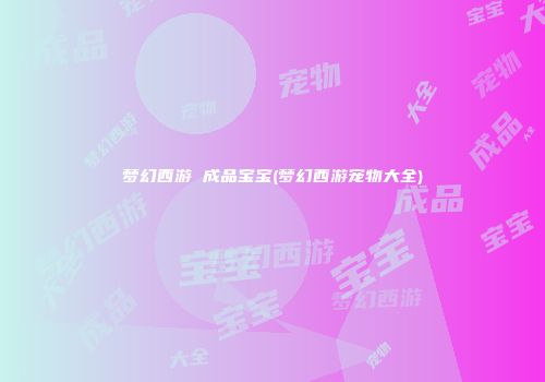 梦幻西游 成品宝宝(梦幻西游宠物大全)