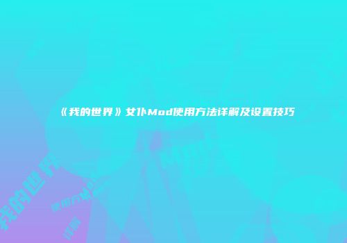 《我的世界》女仆Mod使用方法详解及设置技巧