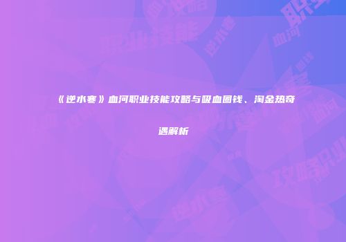 《逆水寒》血河职业技能攻略与吸血圈钱、淘金热奇遇解析
