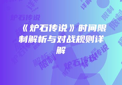 《炉石传说》时间限制解析与对战规则详解