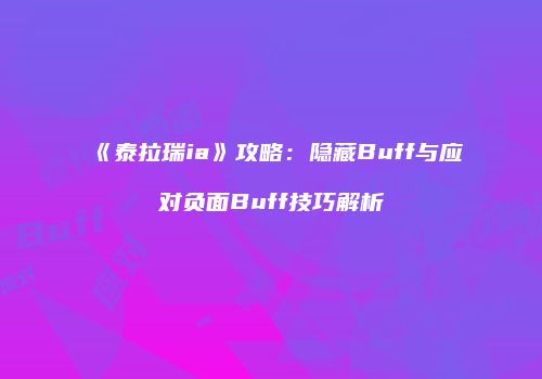 《泰拉瑞ia》攻略：隐藏Buff与应对负面Buff技巧解析