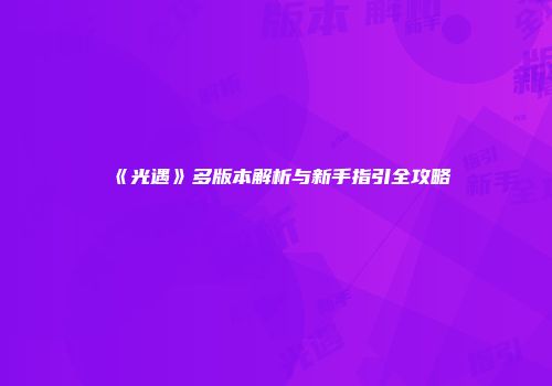 《光遇》多版本解析与新手指引全攻略