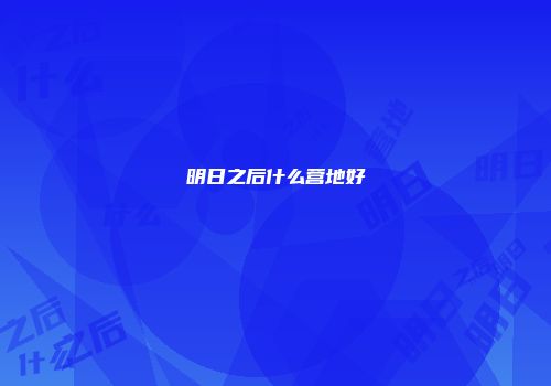 明日之后什么营地好