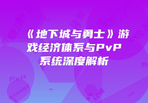 《地下城与勇士》游戏经济体系与PvP系统深度解析