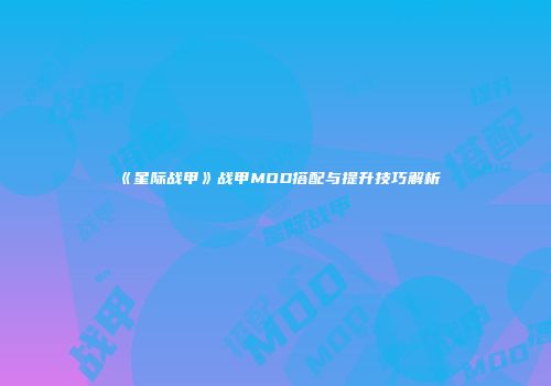 《星际战甲》战甲MOD搭配与提升技巧解析