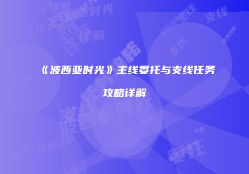 《波西亚时光》主线委托与支线任务攻略详解