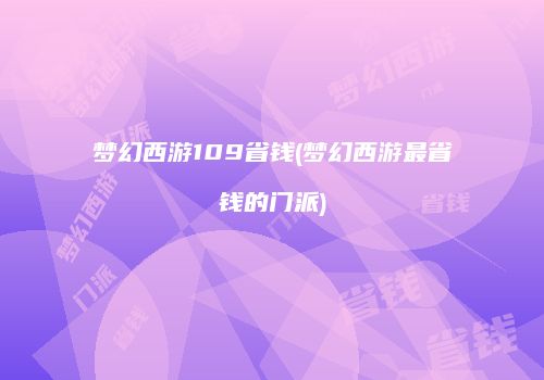 梦幻西游109省钱(梦幻西游最省钱的门派)