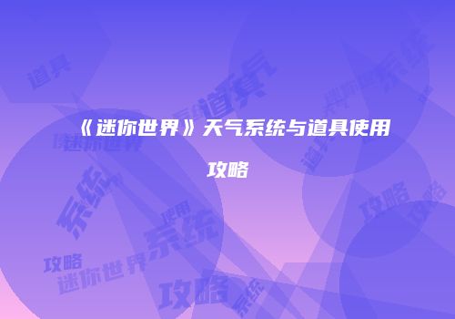 《迷你世界》天气系统与道具使用攻略
