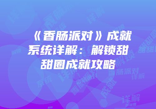 《香肠派对》成就系统详解：解锁甜甜圈成就攻略