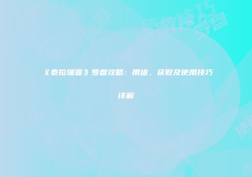 《泰拉瑞亚》罗盘攻略：用途、获取及使用技巧详解