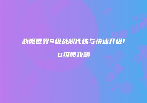 战舰世界9级战舰代练与快速升级10级舰攻略