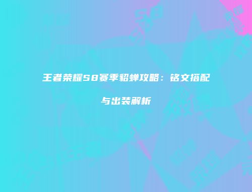 王者荣耀S8赛季貂蝉攻略：铭文搭配与出装解析