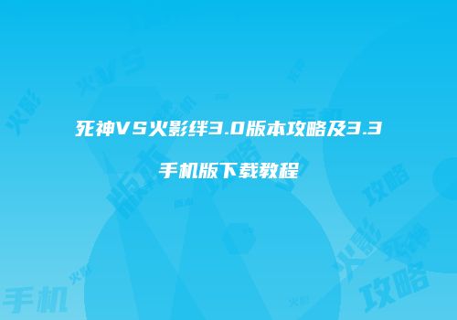 死神VS火影绊3.0版本攻略及3.3手机版下载教程