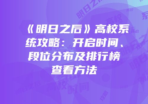 《明日之后》高校系统攻略：开启时间、段位分布及排行榜查看方法