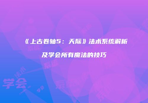 《上古卷轴5：天际》法术系统解析及学会所有魔法的技巧