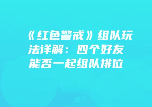 《红色警戒》组队玩法详解：四个好友能否一起组队排位