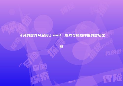 《我的世界奇宝贝》mod：探索与捕捉神兽的冒险之旅