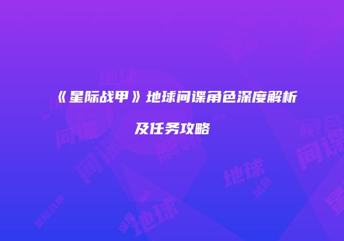 《星际战甲》地球间谍角色深度解析及任务攻略