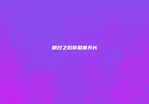 明日之后帝国佣兵长