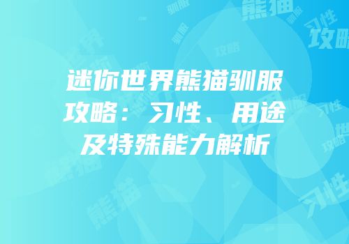 迷你世界熊猫驯服攻略：习性、用途及特殊能力解析