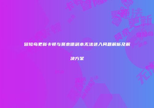 冒险岛更新卡顿与莫奈德副本无法进入问题解析及解决方案