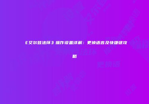 《艾尔登法环》操作设置详解：更换语言及快捷键攻略