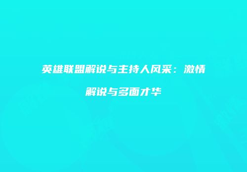 英雄联盟解说与主持人风采：激情解说与多面才华