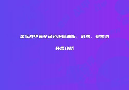 星际战甲莲花角色深度解析：武器、宠物与装备攻略