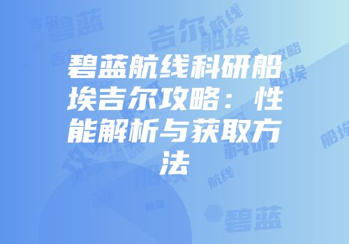 碧蓝航线科研船埃吉尔攻略：性能解析与获取方法