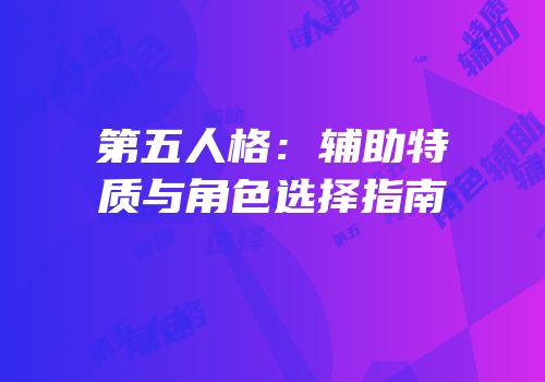 第五人格：辅助特质与角色选择指南
