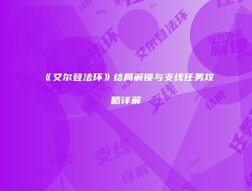 《艾尔登法环》结局解锁与支线任务攻略详解