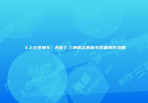 《上古卷轴5：天际》三神概念解析与装备制作攻略