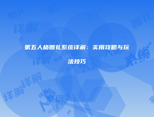 第五人格赠礼系统详解：实用攻略与玩法技巧