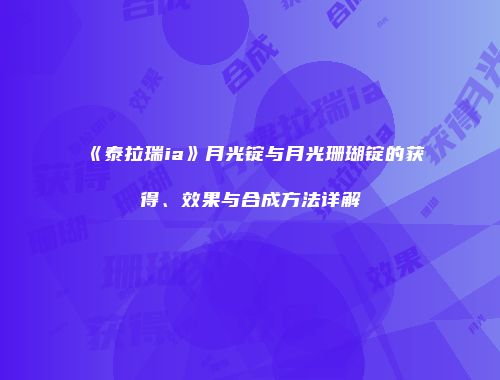 《泰拉瑞ia》月光锭与月光珊瑚锭的获得、效果与合成方法详解