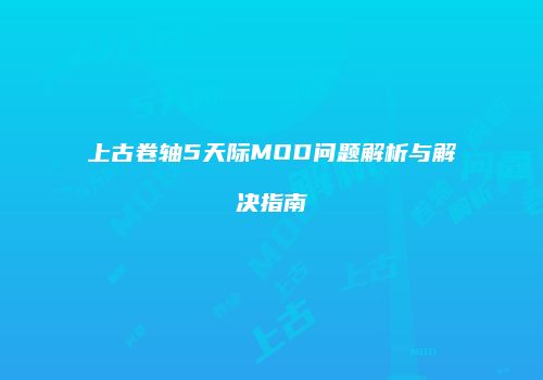 上古卷轴5天际MOD问题解析与解决指南