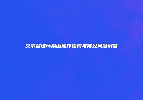 艾尔登法环桌面操作指南与常见问题解答
