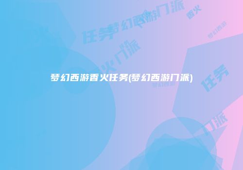 梦幻西游香火任务(梦幻西游门派)