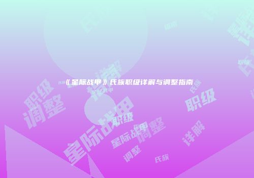 《星际战甲》氏族职级详解与调整指南