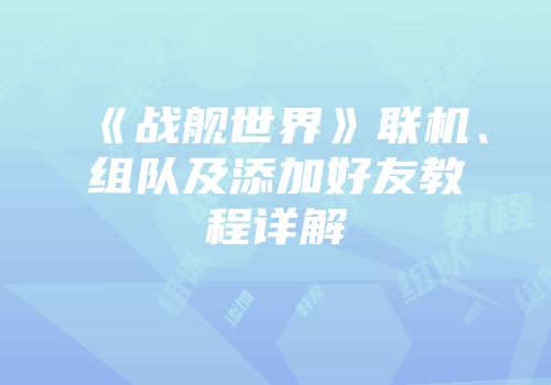 《战舰世界》联机、组队及添加好友教程详解
