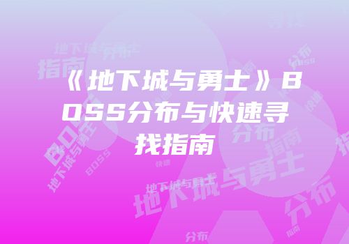 《地下城与勇士》BOSS分布与快速寻找指南