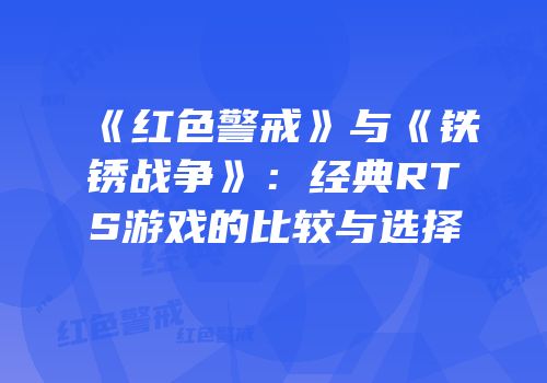 《红色警戒》与《铁锈战争》：经典RTS游戏的比较与选择