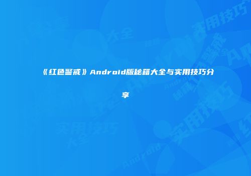《红色警戒》Android版秘籍大全与实用技巧分享