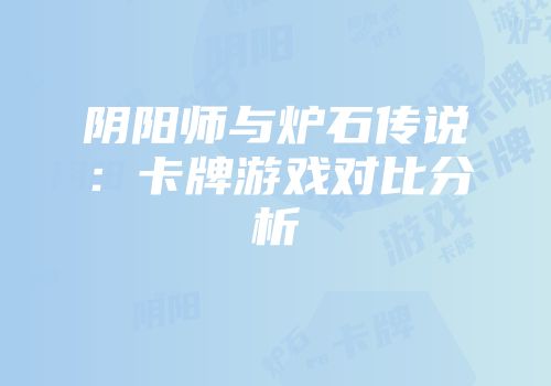 阴阳师与炉石传说：卡牌游戏对比分析